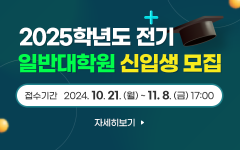 2025학년도 전기 일반대학원 신입생 모집 접수기간   2024. 10. 21.(월)~11. 8.(금) 17시 자세히보기